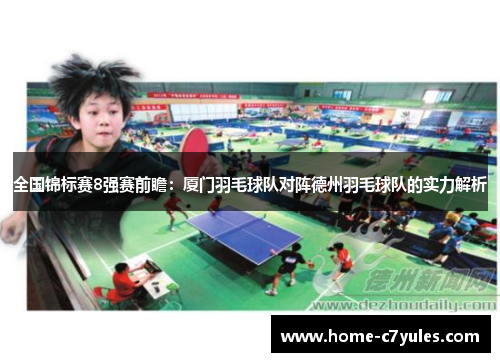 全国锦标赛8强赛前瞻：厦门羽毛球队对阵德州羽毛球队的实力解析